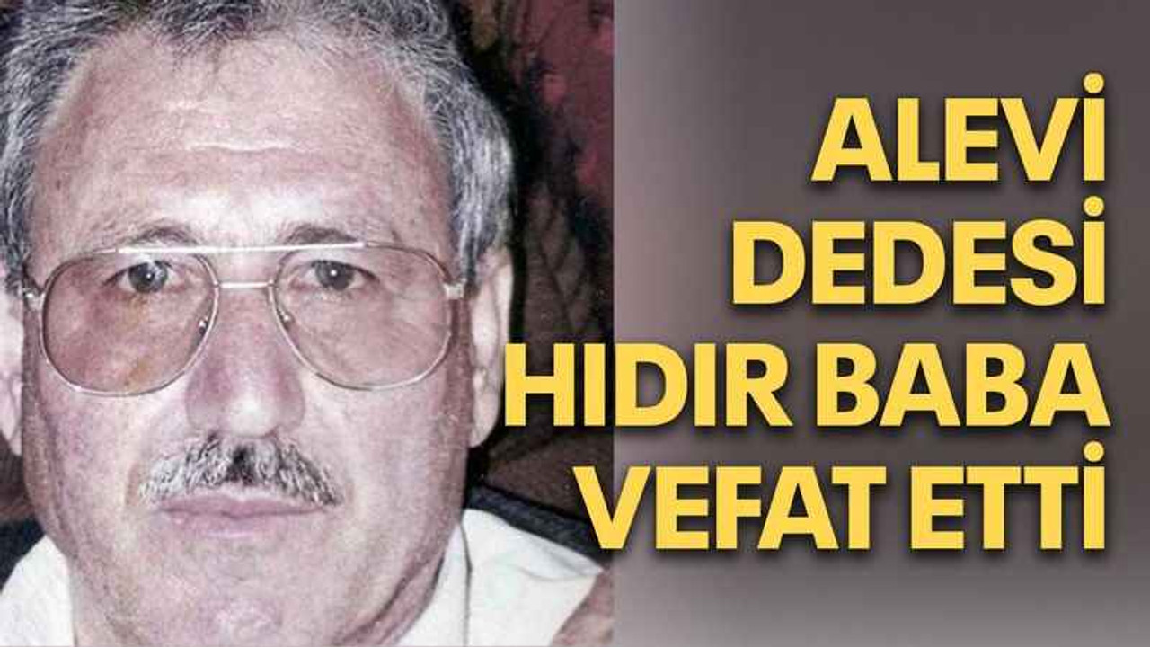 Alevi dedesi Hıdır Baba vefat etti